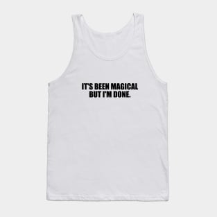 It's been magical But I'm done Tank Top